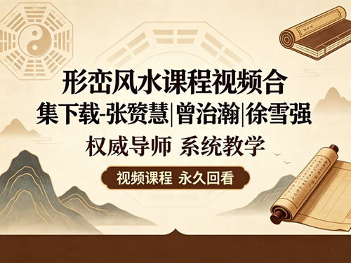 形峦风水课程视频合集下载-张赟慧|曾治瀚|徐雪强第1张-惠学吧 形峦风水课程视频合集下载 张赟慧|曾治瀚|徐雪强